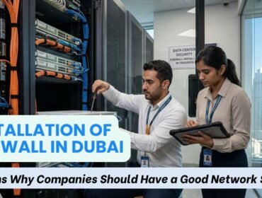 Installation of Firewall in Dubai—Reasons Why Companies Should Have a Good Network Security